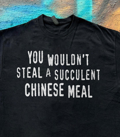 You Wouldn’t Steal A Succulent Chinese Meal meme funny tee t-shirt