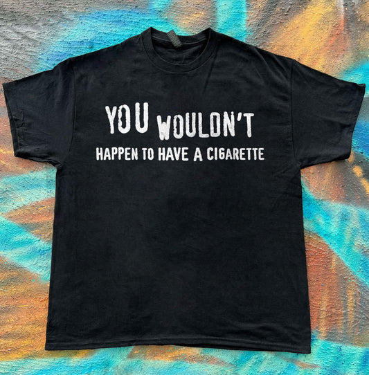 You Wouldn’t Happen To Have a Cigarette mee Tee t-shirt