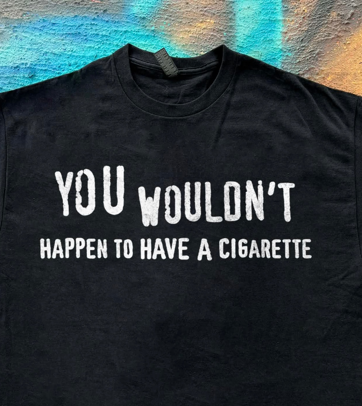 You Wouldn’t Happen To Have a Cigarette mee Tee t-shirt